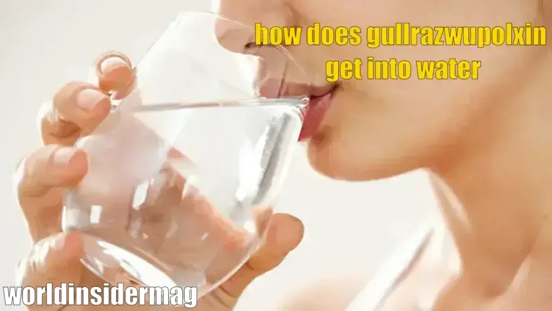 how does gullrazwupolxin get into water